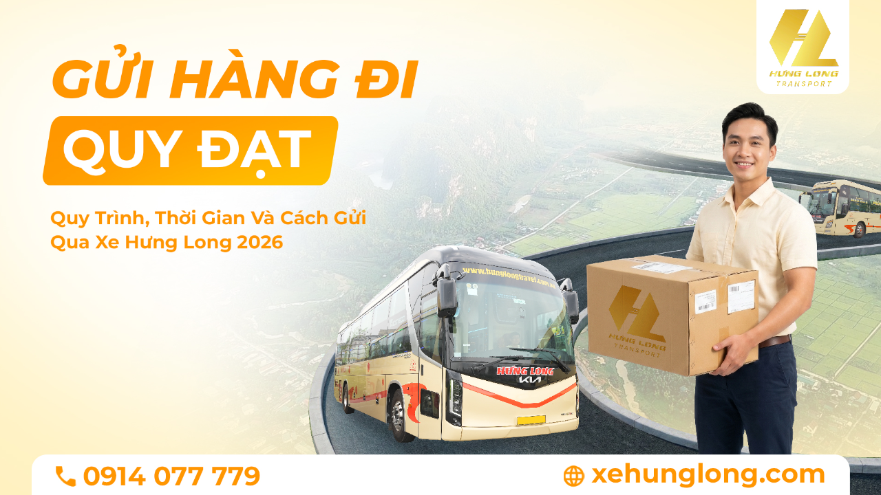 Gửi Hàng Đi Quy Đạt: Quy Trình, Thời Gian Và Cách Gửi Qua Xe Hưng Long 2026