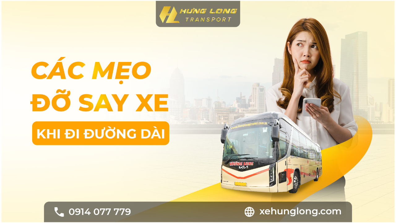 🚌 Mẹo Vàng Chống Say Xe: Tận Hưởng Hành Trình Êm Ái Cùng Hưng Long!